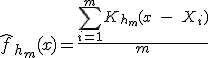 \hat{f}_{h_m}(x)=\frac{\sum_{i=1}^m K_{h_m}(x\;-\;X_i)}{m}